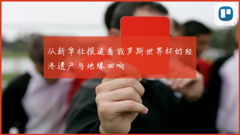 从新华社报道看俄罗斯世界杯的经济遗产与地缘回响
