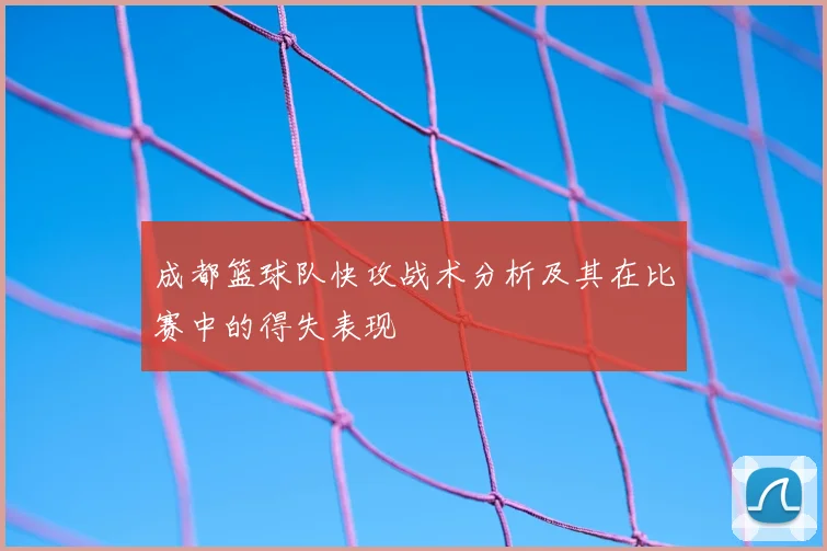 成都篮球队快攻战术分析及其在比赛中的得失表现
