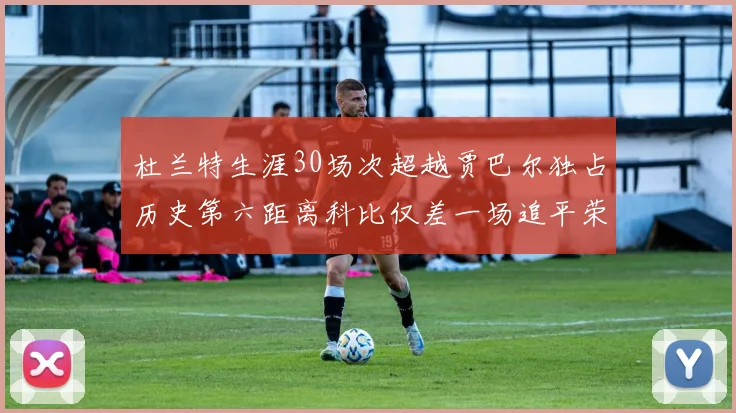 杜兰特生涯30场次超越贾巴尔独占历史第六距离科比仅差一场追平荣耀