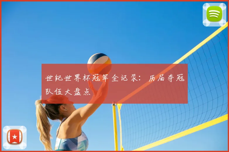 世纪世界杯冠军全记录：历届夺冠队伍大盘点