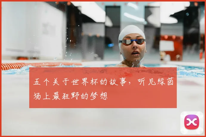 五个关于世界杯的故事,听见绿茵场上最狂野的梦想