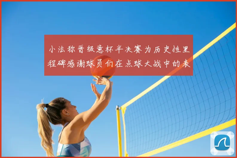 小法称晋级意杯半决赛为历史性里程碑感谢球员们在点球大战中的表现