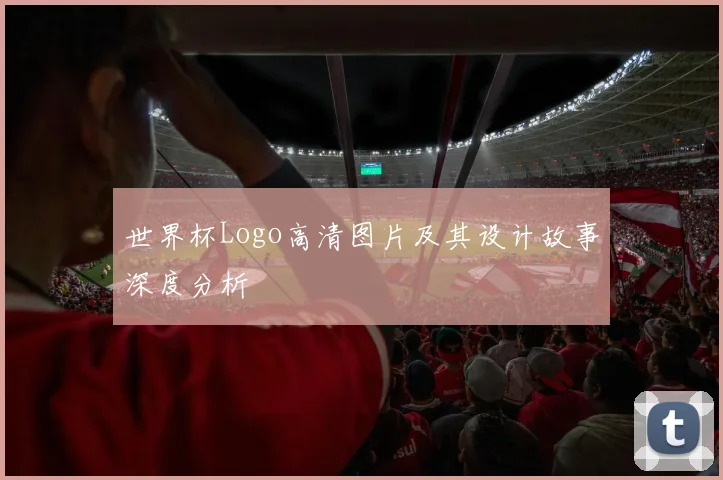 世界杯Logo高清图片及其设计故事深度分析