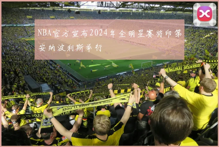 NBA官方宣布2024年全明星赛将印第安纳波利斯举行