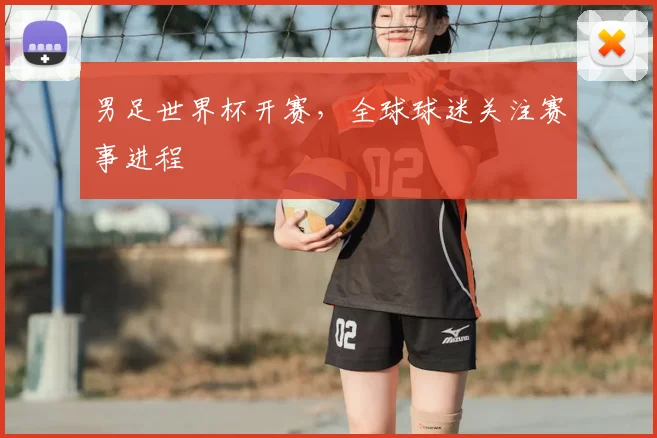 男足世界杯开赛，全球球迷关注赛事进程