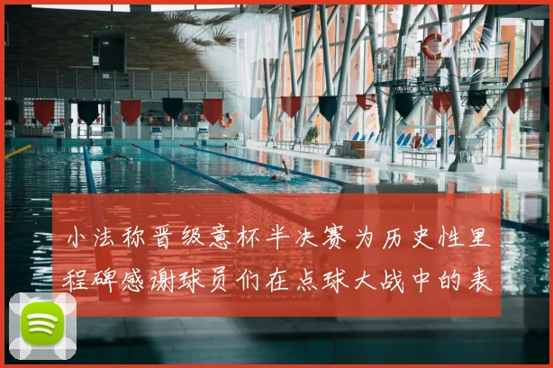 小法称晋级意杯半决赛为历史性里程碑感谢球员们在点球大战中的表现