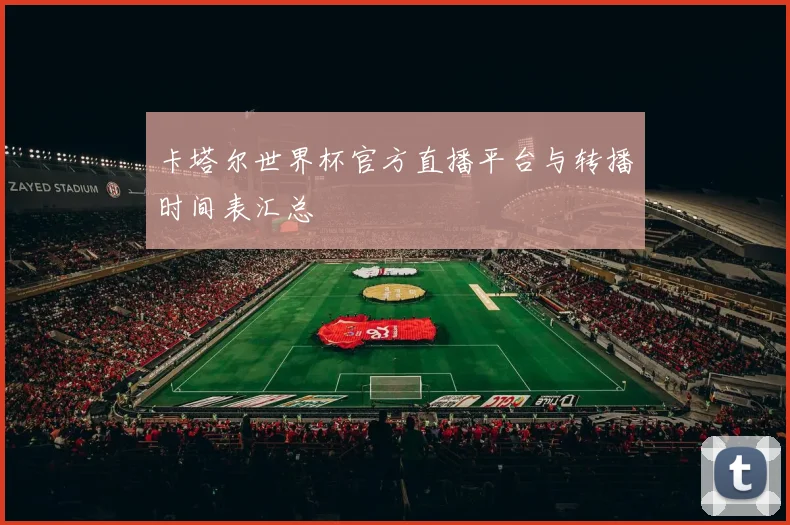卡塔尔世界杯官方直播平台与转播时间表汇总