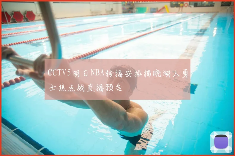 CCTV5明日NBA转播安排揭晓湖人勇士焦点战直播预告