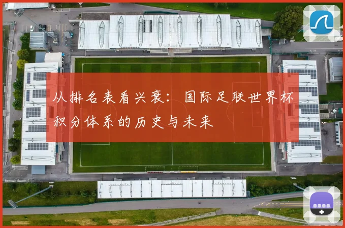 从排名表看兴衰:国际足联世界杯积分体系的历史与未来