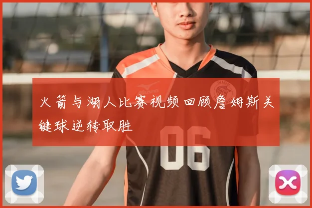 火箭与湖人比赛视频回顾詹姆斯关键球逆转取胜