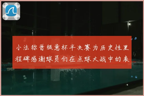 小法称晋级意杯半决赛为历史性里程碑感谢球员们在点球大战中的表现
