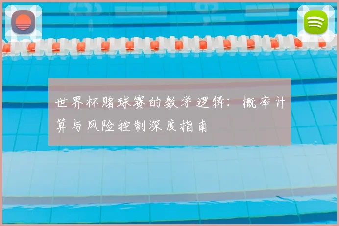 世界杯赌球赛的数学逻辑：概率计算与风险控制深度指南
